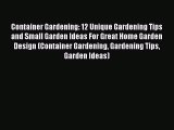Download Container Gardening: 12 Unique Gardening Tips and Small Garden Ideas For Great Home