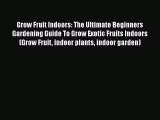 PDF Grow Fruit Indoors: The Ultimate Beginners Gardening Guide To Grow Exotic Fruits Indoors