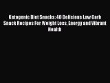 Download Ketogenic Diet Snacks: 40 Delicious Low Carb Snack Recipes For Weight Loss Energy