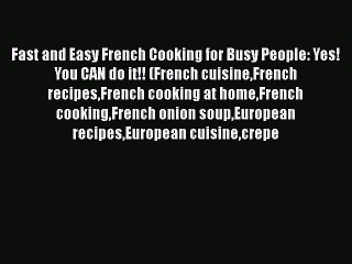 Read Fast and Easy French Cooking for Busy People: Yes! You CAN do it!! (French cuisineFrench