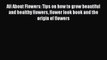 Download All About Flowers: Tips on how to grow beautiful and healthy flowers flower look book