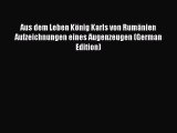 PDF Aus dem Leben König Karls von Rumänien Aufzeichnungen eines Augenzeugen (German Edition)