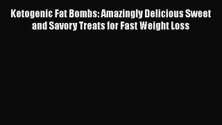 Read Ketogenic Fat Bombs: Amazingly Delicious Sweet and Savory Treats for Fast Weight Loss
