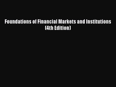 Download Foundations of Financial Markets and Institutions (4th Edition) Free Books
