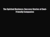 Download The Spirited Business: Success Stories of Soul-Friendly Companies Free Books