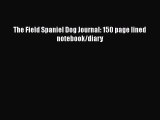 PDF The Field Spaniel Dog Journal: 150 page lined notebook/diary  Read Online