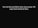 Download The Irish Red and White Setter Dog Journal: 150 page lined notebook/diary Free Books