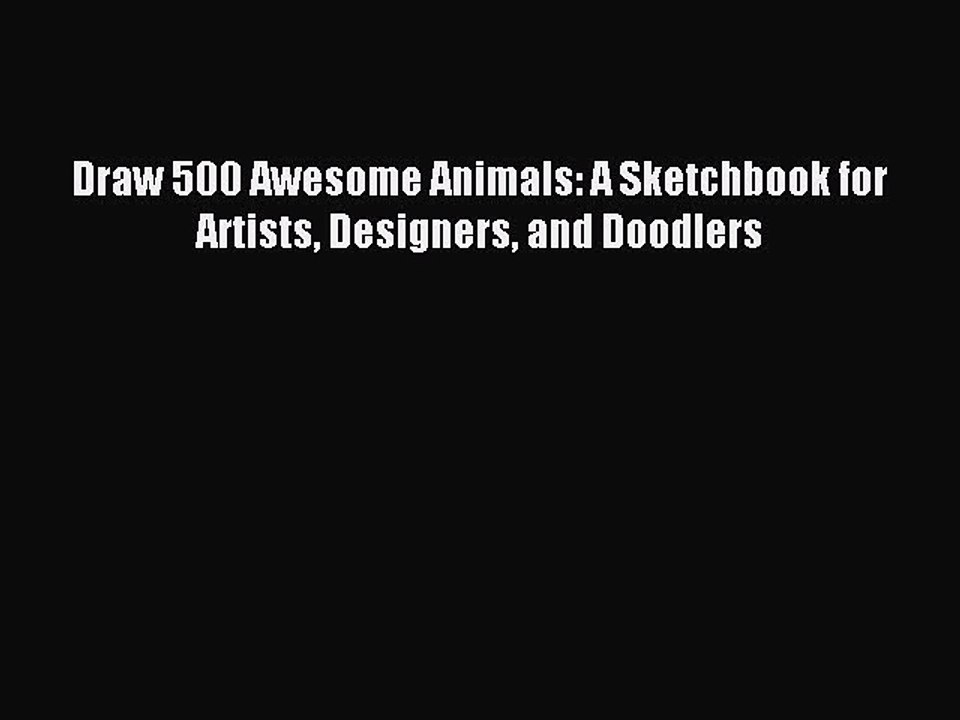 Read Draw 500 Awesome Animals: A Sketchbook for Artists Designers and Doodlers Ebook Free