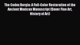 Download The Codex Borgia: A Full-Color Restoration of the Ancient Mexican Manuscript (Dover