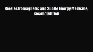 Read Bioelectromagnetic and Subtle Energy Medicine Second Edition Ebook Free