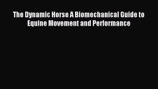 Read The Dynamic Horse A Biomechanical Guide to Equine Movement and Performance Ebook Free