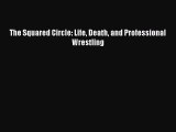 Read The Squared Circle: Life Death and Professional Wrestling Ebook Free