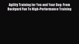 Download Agility Training for You and Your Dog: From Backyard Fun To High-Performance Training
