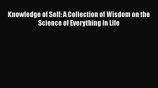 Download Knowledge of Self: A Collection of Wisdom on the Science of Everything in Life  EBook