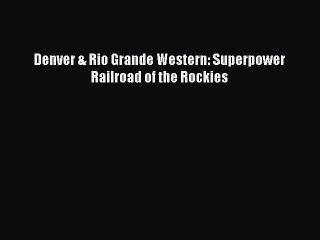 Read Denver & Rio Grande Western: Superpower Railroad of the Rockies Ebook Free