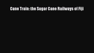 Download Cane Train: the Sugar Cane Railways of Fiji PDF Free