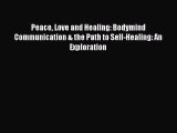 Download Peace Love and Healing: Bodymind Communication & the Path to Self-Healing: An Exploration