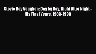 Read Stevie Ray Vaughan: Day by Day Night After Night - His Final Years 1983-1990 Ebook Free