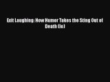 PDF Exit Laughing: How Humor Takes the Sting Out of Death (Io)  EBook