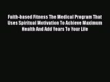 Download Faith-based Fitness The Medical Program That Uses Spiritual Motivation To Achieve