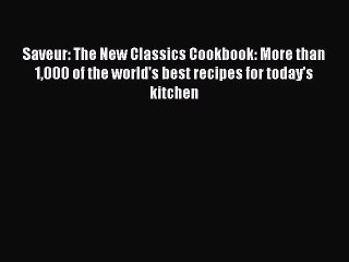 Read Saveur: The New Classics Cookbook: More than 1000 of the world's best recipes for today's