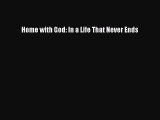 Download Home with God: In a Life That Never Ends Free Books