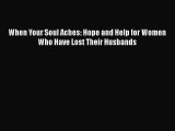 Download When Your Soul Aches: Hope and Help for Women Who Have Lost Their Husbands  Read Online