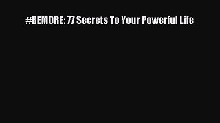 PDF #BEMORE: 77 Secrets To Your Powerful Life  Read Online