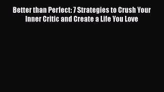 Download Better than Perfect: 7 Strategies to Crush Your Inner Critic and Create a Life You