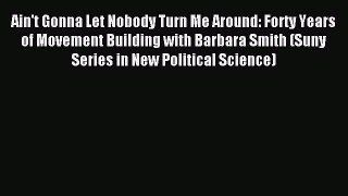 Download Ain't Gonna Let Nobody Turn Me Around: Forty Years of Movement Building with Barbara