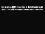 Download Out in Africa: LGBT Organizing in Namibia and South Africa (Social Movements Protest