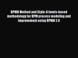 [PDF] BPMN Method and Style: A levels-based methodology for BPM process modeling and improvement