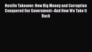 [PDF] Hostile Takeover: How Big Money and Corruption Conquered Our Government--And How We Take