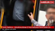 Terör Saldırısı - Gözaltına Alınan 21 Kişi Adliyeye Sevk Edildi (2)