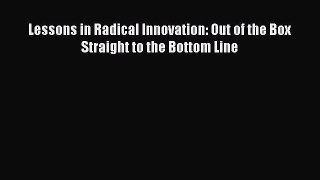 [PDF] Lessons in Radical Innovation: Out of the Box Straight to the Bottom Line Download Full
