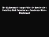 [PDF] The Six Secrets of Change: What the Best Leaders Do to Help Their Organizations Survive