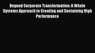 [PDF] Beyond Corporate Transformation: A Whole Systems Approach to Creating and Sustaining