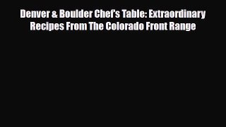 Download Denver & Boulder Chef's Table: Extraordinary Recipes From The Colorado Front Range