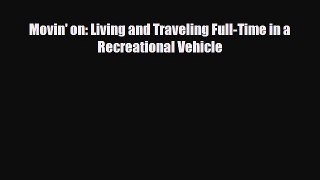 PDF Movin' on: Living and Traveling Full-Time in a Recreational Vehicle PDF Book Free