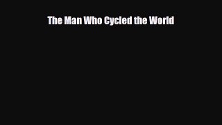 PDF The Man Who Cycled the World PDF Book Free