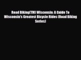 Download Road Biking(TM) Wisconsin: A Guide To Wisconsin's Greatest Bicycle Rides (Road Biking
