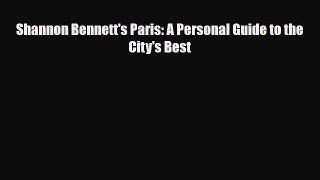 Download Shannon Bennett's Paris: A Personal Guide to the City's Best Ebook