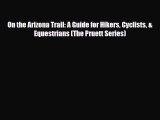 Download On the Arizona Trail: A Guide for Hikers Cyclists & Equestrians (The Pruett Series)