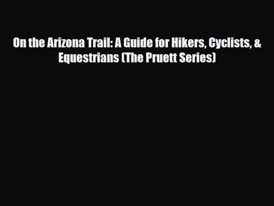 Download On the Arizona Trail: A Guide for Hikers Cyclists & Equestrians (The Pruett Series)