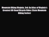 PDF Mountain Biking Virginia 3rd: An Atlas of Virginia's Greatest Off-Road Bicycle Rides (State