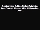 Download Mountain Biking Michigan: The Best Trails in the Upper Peninsula (Mountain Biking