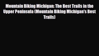 Download Mountain Biking Michigan: The Best Trails in the Upper Peninsula (Mountain Biking