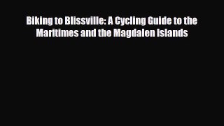 PDF Biking to Blissville: A Cycling Guide to the Maritimes and the Magdalen Islands PDF Book
