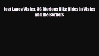 PDF Lost Lanes Wales: 36 Glorious Bike Rides in Wales and the Borders Free Books