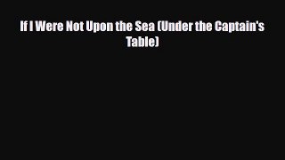 PDF If I Were Not Upon the Sea (Under the Captain's Table) PDF Book Free